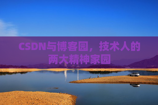 CSDN与博客园，技术人的两大精神家园